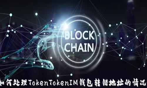 
如何处理TokenTokenIM钱包转错地址的情况？