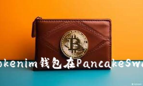 : 如何使用Tokenim钱包在PancakeSwap上进行交易