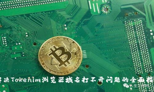 解决Tokenim浏览器域名打不开问题的全面指南