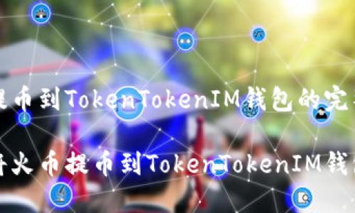 火币提币到TokenTokenIM钱包的完整指南

如何将火币提币到TokenTokenIM钱包