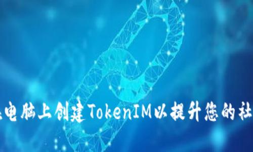 如何在电脑上创建TokenIM以提升您的社交应用