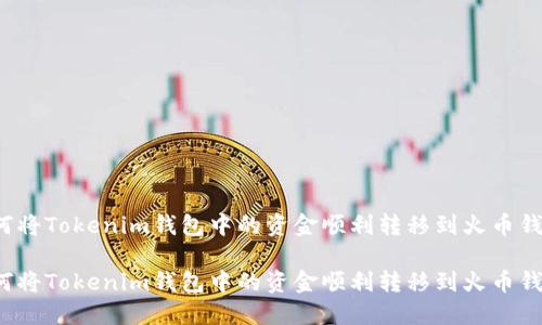 如何将Tokenim钱包中的资金顺利转移到火币钱包？

如何将Tokenim钱包中的资金顺利转移到火币钱包？