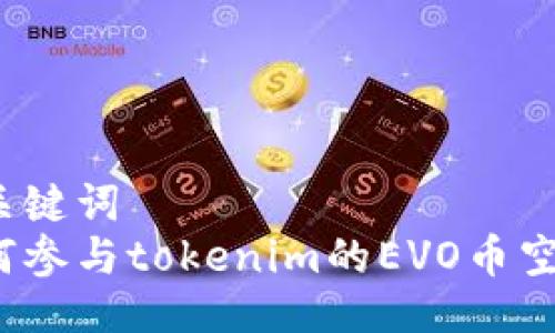 与关键词  
如何参与tokenim的EVO币空投？
