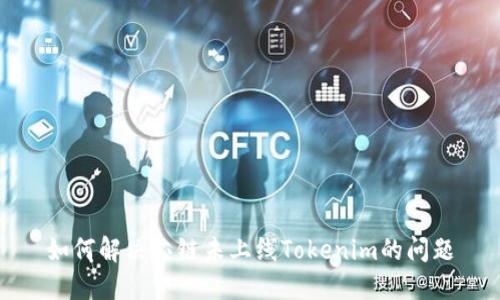 如何解决芯链未上线Tokenim的问题