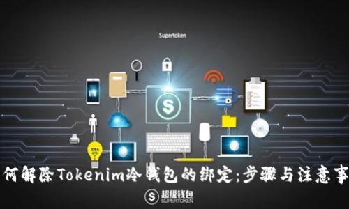 如何解除Tokenim冷钱包的绑定：步骤与注意事项