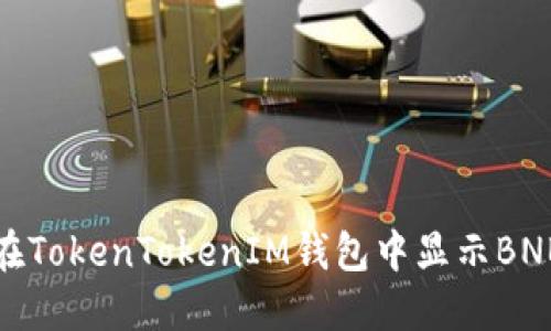 如何在TokenTokenIM钱包中显示BNB余额