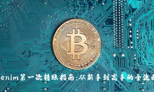 : Tokenim第一次转账指南：从新手到高手的全流程解析