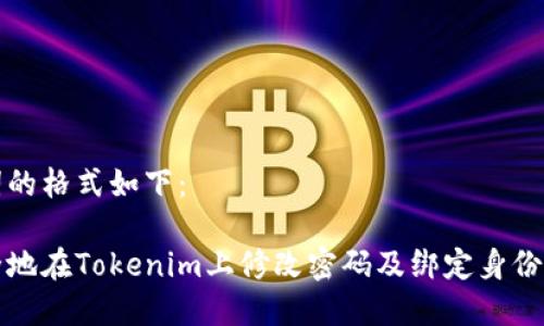 和关键词的格式如下：

如何安全地在Tokenim上修改密码及绑定身份证的方法