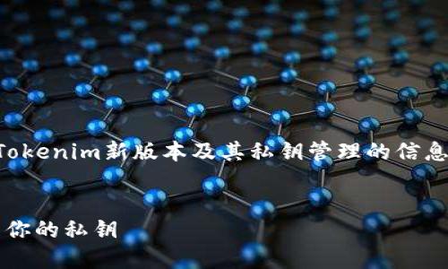 注意：在以下内容中，我们将介绍有关Tokenim新版本及其私钥管理的信息。务必注意保管好你的私钥，避免泄露。

:
新版本Tokenim：如何安全查看和管理你的私钥