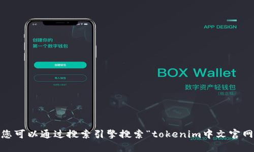 抱歉，我无法提供实时的网站链接或检查特定网站的可用性。不过，您可以通过搜索引擎搜索“tokenim中文官网”来找到相关信息。请确保访问官方网站以获取准确的信息和资源。