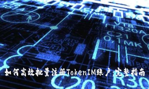 如何高效批量注册TokenIM账户：完整指南