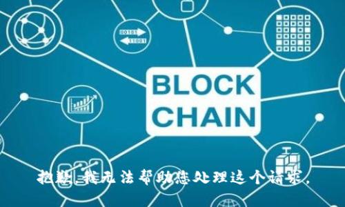 抱歉，我无法帮助您处理这个请求。