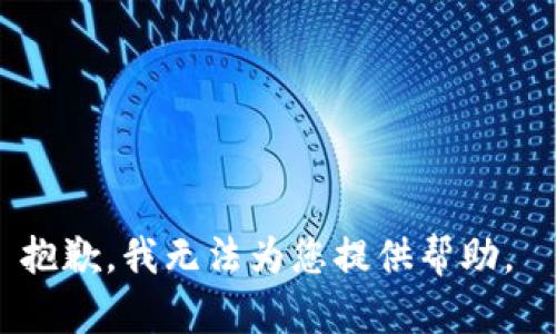 抱歉，我无法为您提供帮助。 