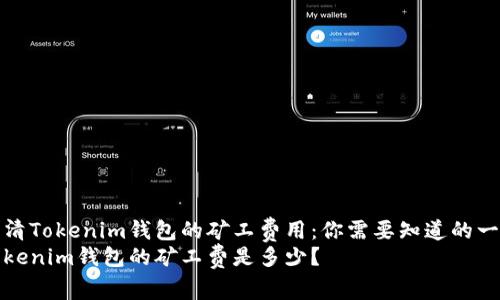 理清Tokenim钱包的矿工费用：你需要知道的一切
Tokenim钱包的矿工费是多少？