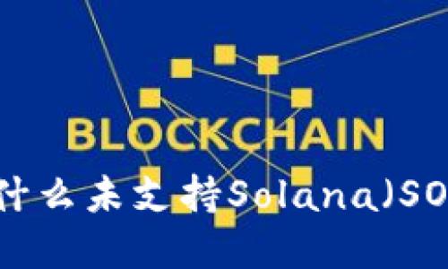 Tokenim平台为什么未支持Solana（SOL）及其解决方案