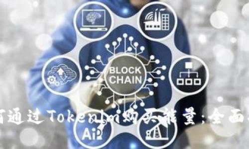 如何通过Tokenim购买能量：全面指南