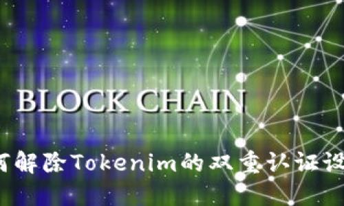 如何解除Tokenim的双重认证设置？