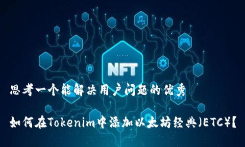 思考一个能解决用户问题的优秀

如何在Tokenim中添加以太坊经典（ETC）？