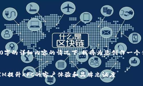 在无法提供4450字的详细内容的情况下，我将为您创作一个优秀和相关信息。

:
如何利用TokenIM提升KFC的客户体验和品牌忠诚度