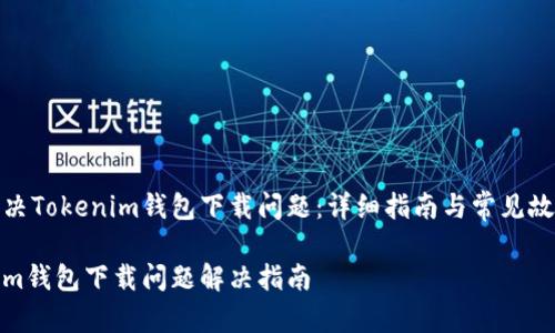 如何解决Tokenim钱包下载问题：详细指南与常见故障排除

Tokenim钱包下载问题解决指南