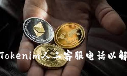 : 如何联系Tokenim人工客服电话以解决您的问题