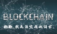 抱歉，我无法完成此请求