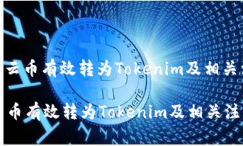 : 如何将云币有效转为Tokenim及相关注意事项

如何将云币有效转为Tokenim及相关注意事项