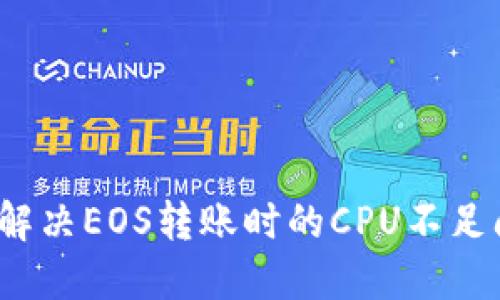 如何解决EOS转账时的CPU不足问题？
