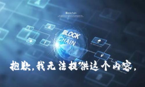 抱歉，我无法提供这个内容。