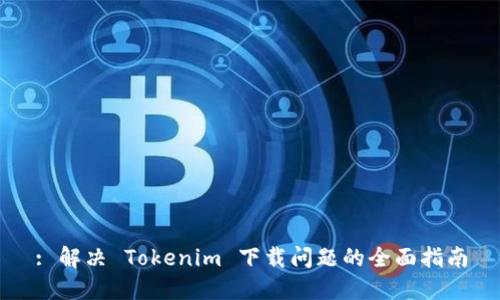 : 解决 Tokenim 下载问题的全面指南