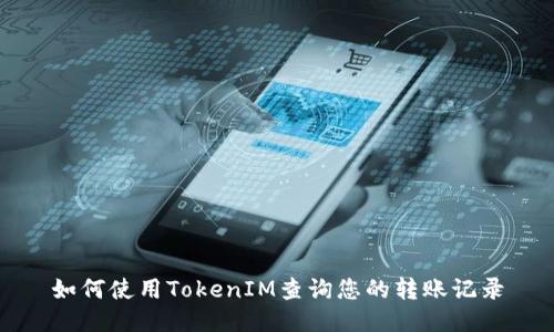 如何使用TokenIM查询您的转账记录