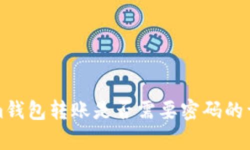 Tokenim钱包转账是否需要密码的详细解析