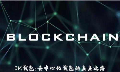 
IM钱包：去中心化钱包的未来之路