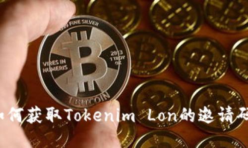如何获取Tokenim Lon的邀请码？
