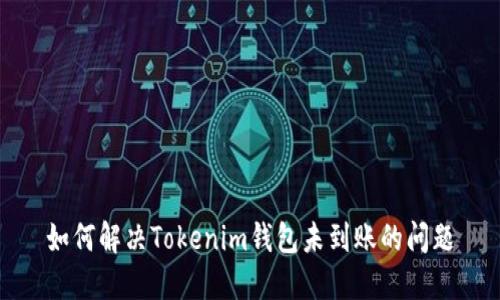 如何解决Tokenim钱包未到账的问题