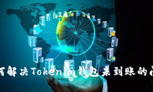 如何解决Tokenim钱包未到账的问题
