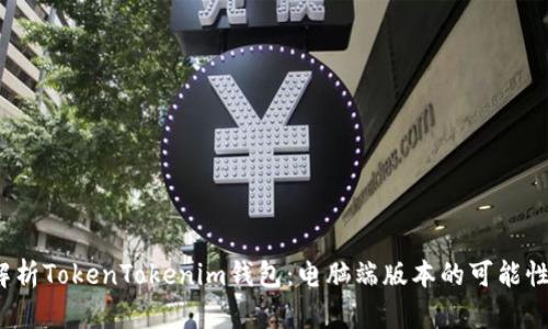:全面解析TokenTokenim钱包：电脑端版本的可能性与应用
