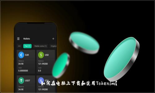  如何在电脑上下载和使用Tokenim？