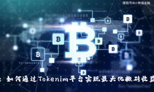 : 如何通过Tokenim平台实现最大化搬砖收益