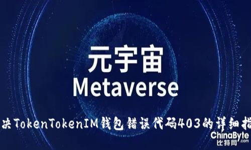 解决TokenTokenIM钱包错误代码403的详细指南
