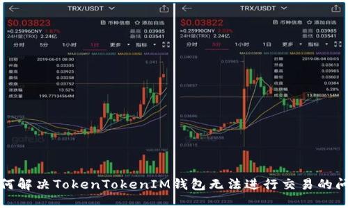  如何解决TokenTokenIM钱包无法进行交易的问题？