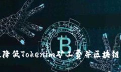 如何有效降低Tokenim矿工费