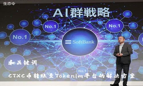 和关键词

CTXC币转账至Tokenim平台的解决方案