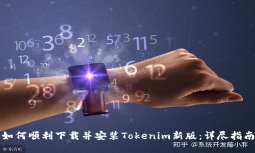 如何顺利下载并安装Tokenim新版：详尽指南