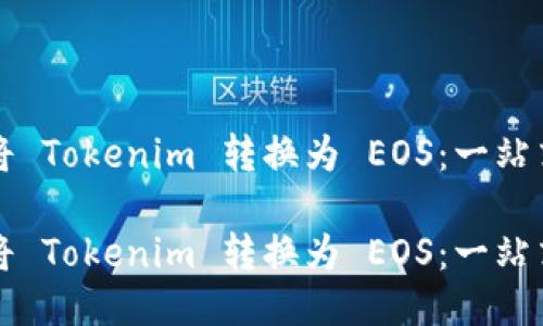 如何将 Tokenim 转换为 EOS：一站式指南

如何将 Tokenim 转换为 EOS：一站式指南
