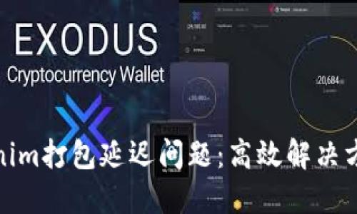 如何解决Tokenim打包延迟问题：高效解决方案与预防措施