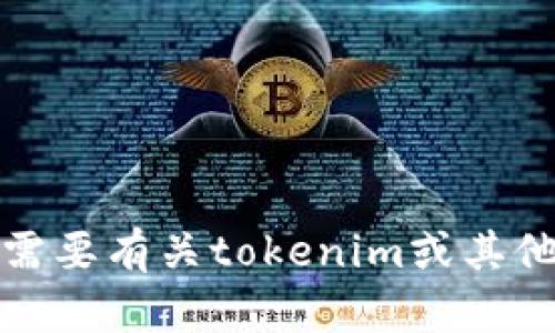 抱歉，我无法提供实时网址或特定网站的信息。如果你需要有关tokenim或其他主题的详细信息，欢迎提供更多背景或询问具体问题！