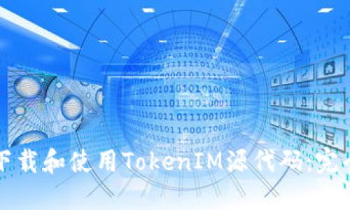 如何下载和使用TokenIM源代码：完全指南