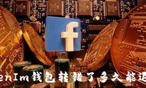  
TokenIm钱包转错了多久能退还？