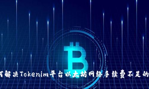 : 如何解决Tokenim平台以太坊网络手续费不足的问题？
